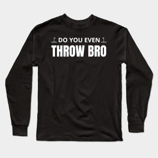 Do you even throw bro Long Sleeve T-Shirt